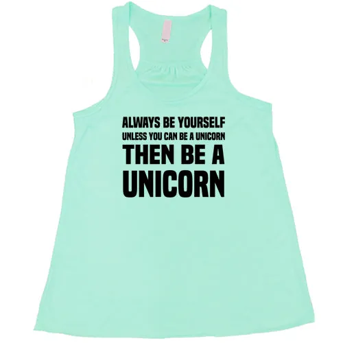 Always Be Yourself Unless You Can Be A Unicorn Then Be A Unicorn Shirt