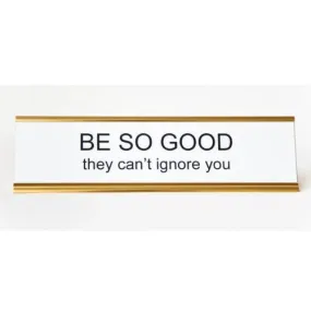 Be So Good They Can't Ignore You Nameplate